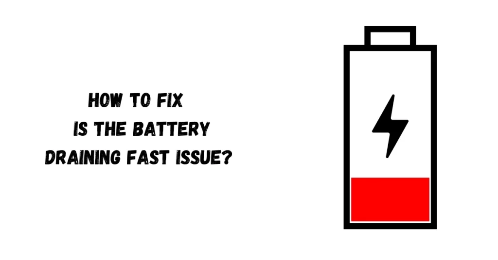 How to Fix Is the battery Draining Fast issue