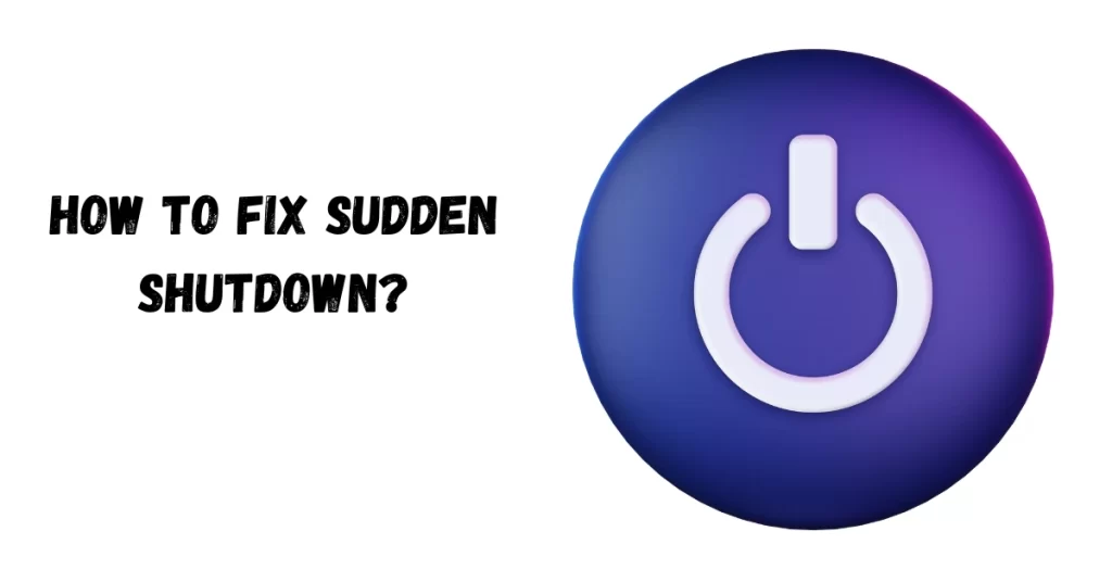 How to fix sudden shutdown