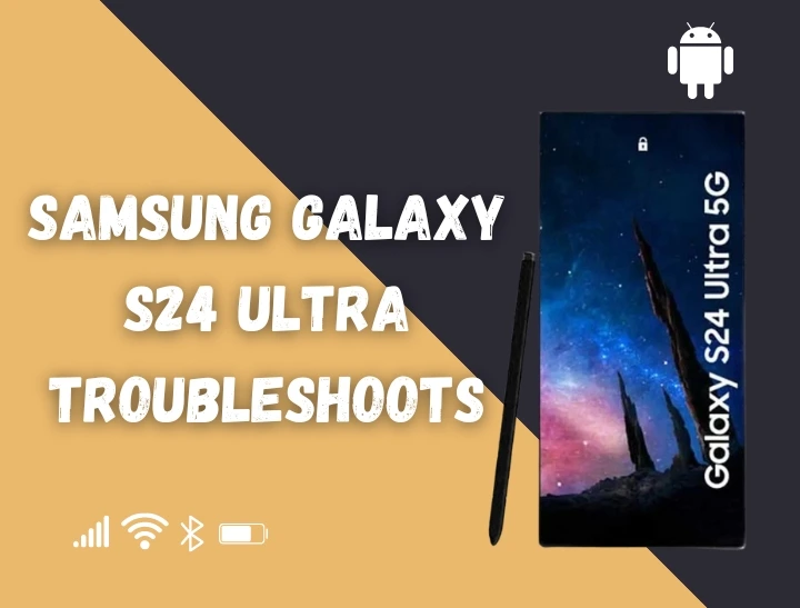 Common Issues in Samsung Galaxy S24 Ultra - Troubleshoots
